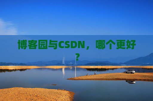 博客园与CSDN，哪个更好？